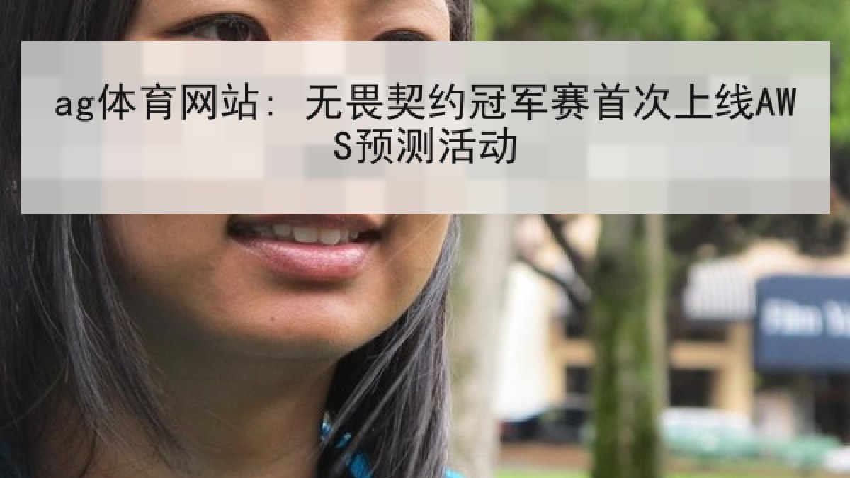 ag体育网站: 无畏契约冠军赛首次上线AWS预测活动