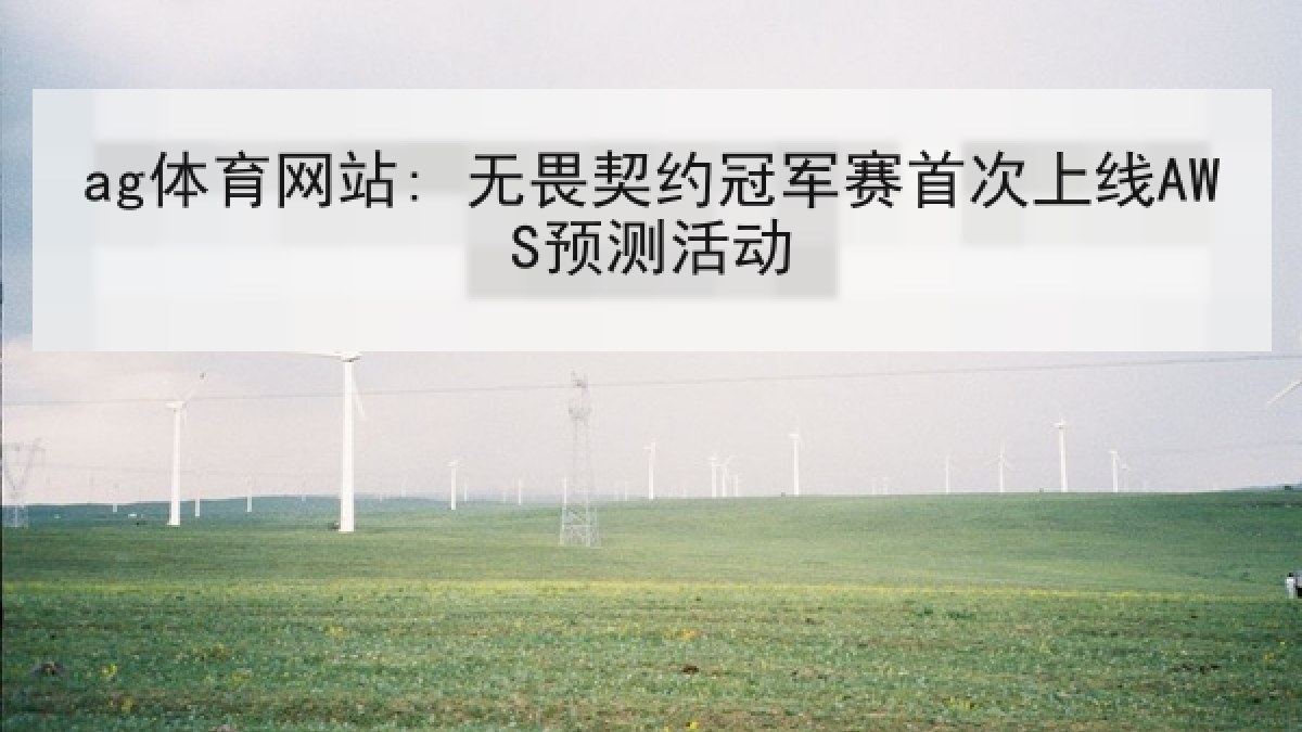 ag体育网站: 无畏契约冠军赛首次上线AWS预测活动