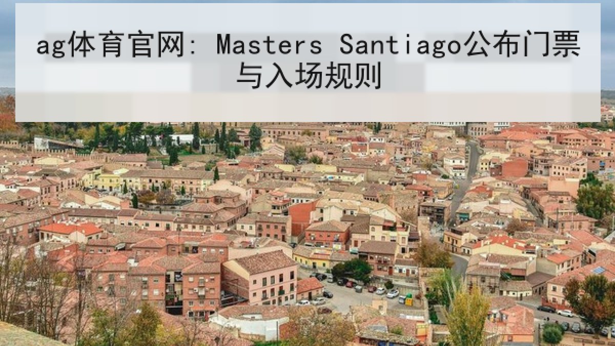 ag体育官网: Masters Santiago公布门票与入场规则