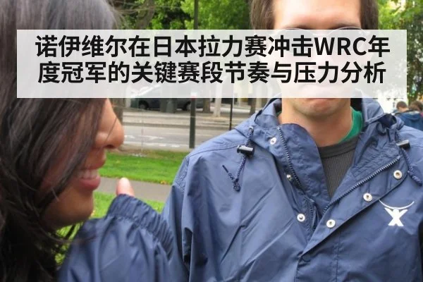 诺伊维尔在日本拉力赛冲击WRC年度冠军的关键赛段节奏与压力分析